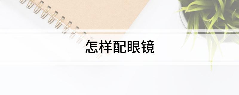 怎样配眼镜(图1)